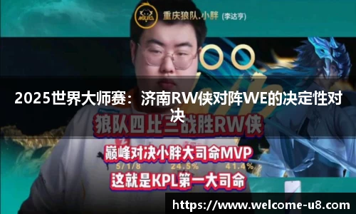 2025世界大师赛：济南RW侠对阵WE的决定性对决