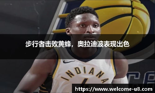 步行者击败黄蜂，奥拉迪波表现出色