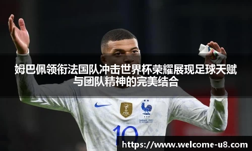 姆巴佩领衔法国队冲击世界杯荣耀展现足球天赋与团队精神的完美结合