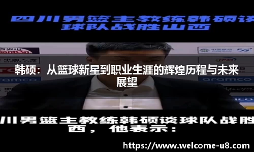 韩硕：从篮球新星到职业生涯的辉煌历程与未来展望