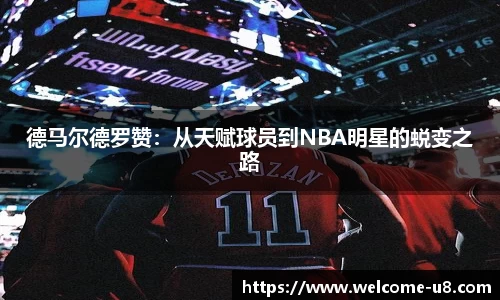 德马尔德罗赞:从天赋球员到NBA明星的蜕变之路